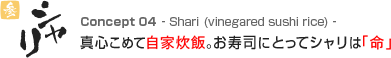 四　シャリ　真心こめて自家炊飯。お寿司にとってシャリは「命」